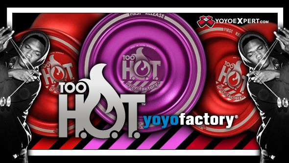 Official First Release of the YoYoFactory Too HOT!!