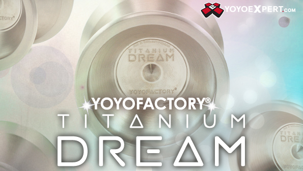 The New YoYoFactory Titanium DREAM Has Arrived!